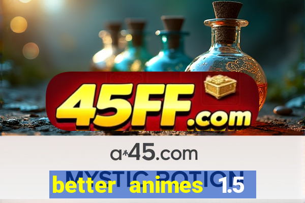 better animes 1.5 apk download